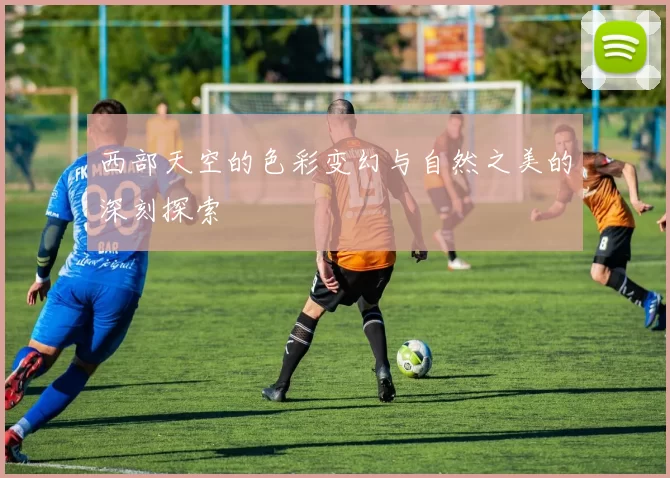 西部天空的色彩变幻与自然之美的深刻探索